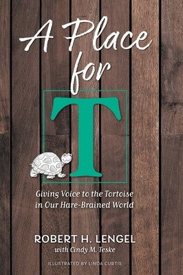 A Place for T: Giving Voice to the Tortoise in Our Hare-Brained World by Lengel, Robert H.