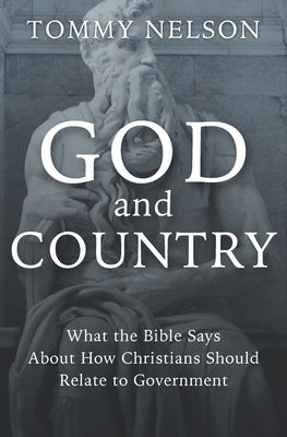 God and Country: What the Bible Says about How Christians Should Relate to Government by Nelson, Tommy