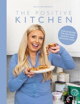 The Positive Kitchen: Over 60 Recipes for Balanced, Budget, and Banging Food by Olivia Mae Bradley, Olivia Mae Bradley