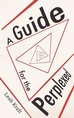A Guide for the Perplexed: A Practical Guidebook for Creating Meaning in the Present Day by Kraft, Leah