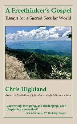 A Freethinker's Gospel: Essays for a Sacred Secular World by Highland, Chris