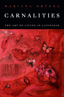 Carnalities: The Art of Living in Latinidad by Ortega, Mariana