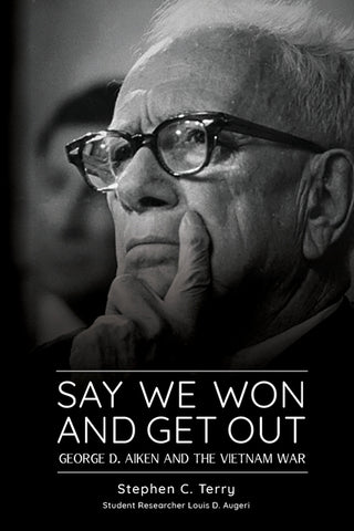 Say We Won and Get Out: George D. Aiken and the Vietnam War by Terry, Stephen C.