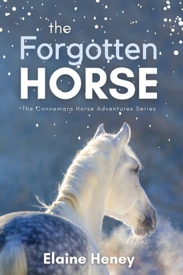 The Forgotten Horse - Book 1 in the Connemara Horse Adventure Series for Kids. The perfect gift for children age 8-12. by Heney, Elaine