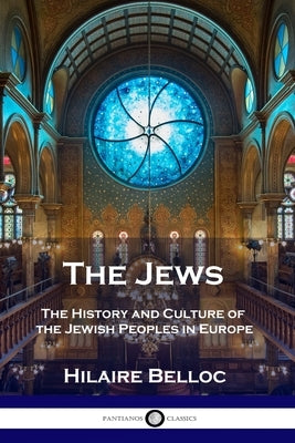 The Jews: The History and Culture of the Jewish Peoples in Europe by Belloc, Hilaire