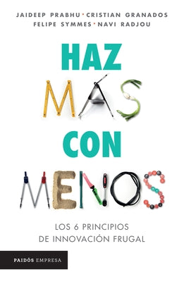 Haz Más Con Menos: Los 6 Principios de Innovación Frugal / Jugaad Innovation by Prabhu, Jaideep