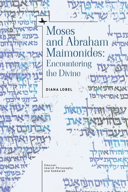 Moses and Abraham Maimonides: Encountering the Divine by Lobel, Diana