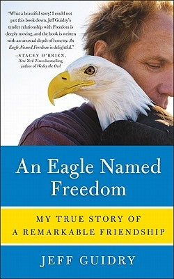 An Eagle Named Freedom: My True Story of a Remarkable Friendship by Guidry, Jeff