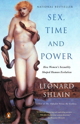 Sex, Time, and Power: How Women's Sexuality Shaped Human Evolution by Shlain, Leonard