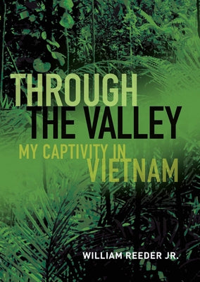 Through the Valley: My Captivity in Vietnam by Reeder Jr, William