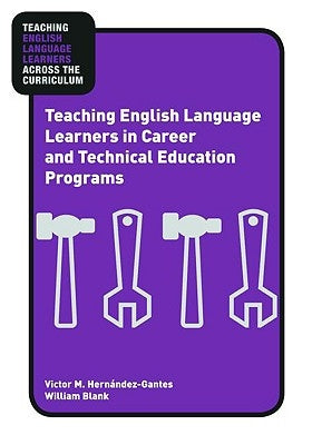 Teaching English Language Learners in Career and Technical Education Programs by Hern&#225;ndez-Gantes, Victor M.