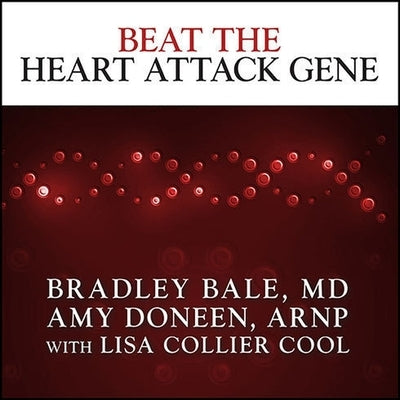 Beat the Heart Attack Gene Lib/E: The Revolutionary Plan to Prevent Heart Disease, Stroke, and Diabetes by Bale, Bradley