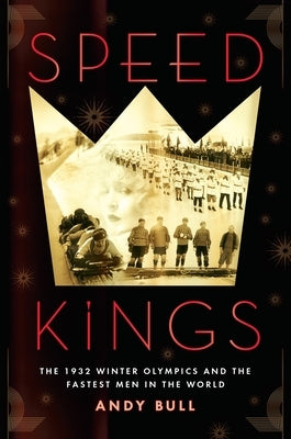 Speed Kings: The 1932 Winter Olympics and the Fastest Men in the World by Bull, Andy