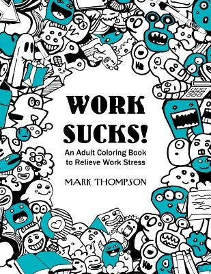 Work Sucks!: An Adult Coloring Book to Relieve Work Stress: (Volume 1 of Humorous Coloring Books Series by Mark Thompson) by Coloring Tiger