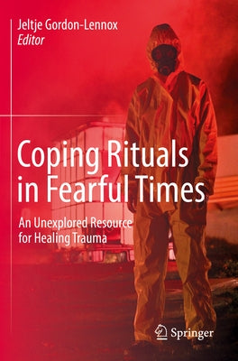Coping Rituals in Fearful Times: An Unexplored Resource for Healing Trauma by Gordon-Lennox, Jeltje