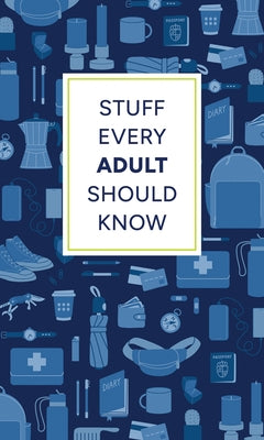 Stuff Every Adult Should Know: A Pocket-Sized Guide to Grown-Up Know-How, from Taxes to Small Talk by Favreau, Alyssa