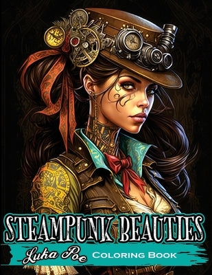 Coloring Book for Adults Steampunk: Enter a World of Victorian Elegance and Industrial Fantasy with Steampunk Beauties Coloring Book by Poe, Luka
