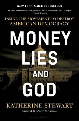 Money, Lies, and God: Inside the Movement to Destroy American Democracy by Stewart, Katherine