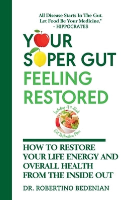 Your Super Gut Feeling Restored - How to Restore Your Life Energy and Overall Health from The Inside Out by Bedenian, Robertino