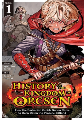 History of the Kingdom of Orcsen: How the Barbarian Orcish Nation Came to Burn Down the Peaceful Elfland (Manga) Vol. 1 by Tarumi, Kyoichiro