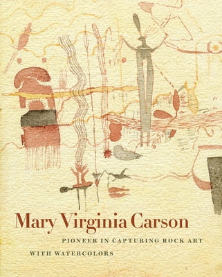 Mary Virginia Carson: Pioneer in Capturing Rock Art with Watercolors by McDermott, Marise