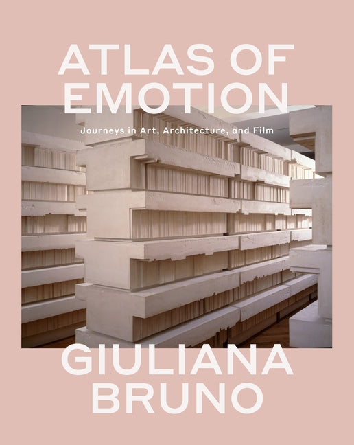 Atlas of Emotion: Journeys in Art, Architecture, and Film by Bruno, Giuliana