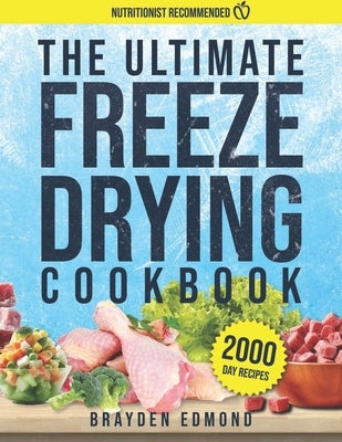 The Ultimate Freeze Drying Cookbook: Unlock the Secrets of Long-Lasting, Nutritious Meals with Our Easy-to-Follow Freeze-Drying Techniques and Recipes by Edmond, Brayden