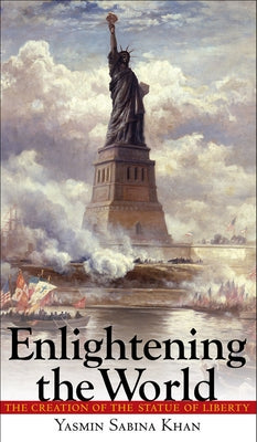 Enlightening the World: The Creation of the Statue of Liberty by Khan, Yasmin Sabina