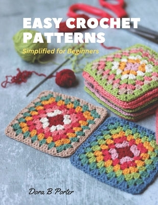 Easy Crochet Patterns: Simplified for Beginners by Porter, Dora B.