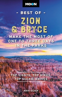 Moon Zion & Bryce: With Arches, Canyonlands, Capitol Reef, Grand Staircase-Escalante & Moab: Hiking & Biking, Stargazing, Scenic Drives by Silver, Maya