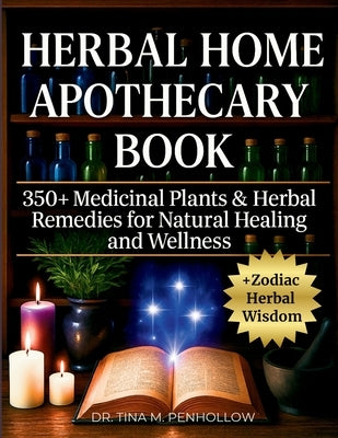 Herbal Home Apothecary Book: 350+ Medicinal Plants and Herbal Remedies for Natural Healing and Wellness by Penhollow, Tina M.