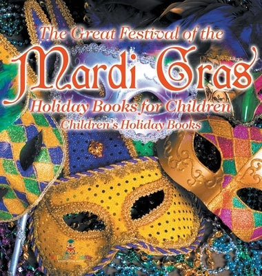 The Great Festival of the Mardi Gras - Holiday Books for Children Children's Holiday Books by Baby Professor