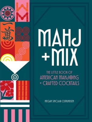Mahj + Mix: The Little Book of American Mahjong + Crafted Cocktails by Sinclair Osmundsen, Megan