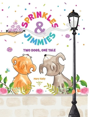 Sprinkles & Jimmies, Two Dogs, One Tale by Kelly, Mary