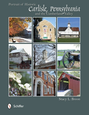 Portrait of Historic Carlisle, Pennsylvania and the Cumberland Valley by Breon, Stacy L.