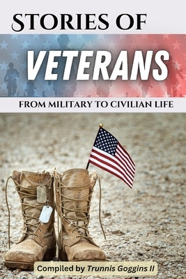 Stories of Veterans: (from military to civilian life) by Goggins, Trunnis