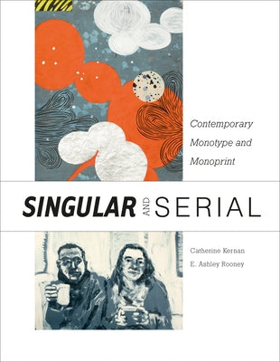 Singular & Serial: Contemporary Monotype and Monoprint by Rooney, E. Ashley