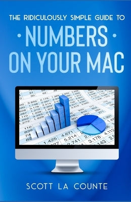 The Ridiculously Simple Guide To Numbers For Mac by La Counte, Scott