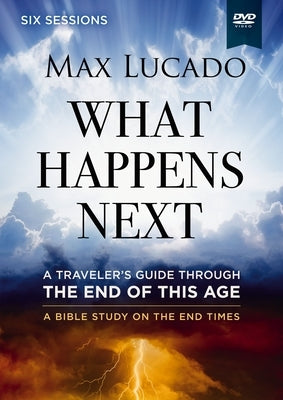 What Happens Next Video Study: A Traveler's Guide Through the End of This Age by Lucado, Max