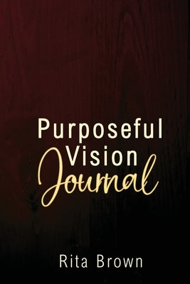 Purposeful Vision Journal by Brown, Rita