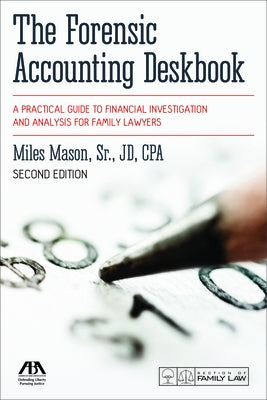 The Forensic Accounting Deskbook: A Practical Guide to Financial Investigation and Analysis for Family Lawyers, Second Edition by Mason, Miles