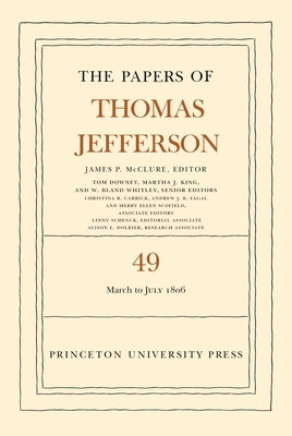 The Papers of Thomas Jefferson, Volume 49: 2 March to 10 July 1806 by McClure, James P.