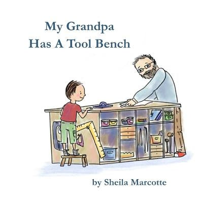 My Grandpa Has a Tool Bench by Marcotte, Sheila