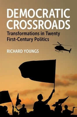 Democratic Crossroads: Transformations in Twenty First-Century Politics by Youngs, Richard