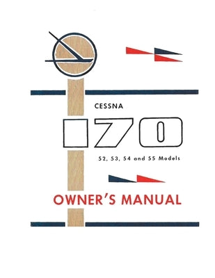 Cessna 170 52, 53, 54 and 55 Models Owner's Manual by Cessna Aircraft Company
