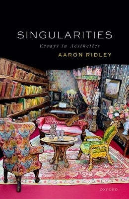 Singularities: Essays in Aesthetics by Ridley, Aaron