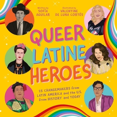 Queer Latine Heroes: 25 Changemakers from Latin America and the U.S. from History and Today by Aguilar, Sof&#195;&#173;a