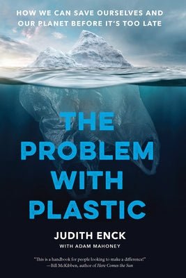 The Problem with Plastic: How We Can Save Ourselves and Our Planet Before It's Too Late by Enck, Judith