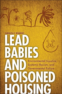 Lead Babies and Poisoned Housing: Environmental Injustice, Systemic Racism, and Governmental Failure by Boiarsky, Carolyn R.