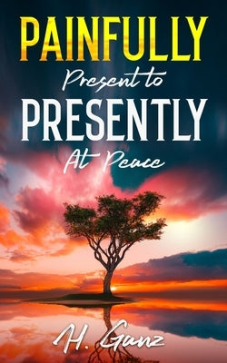 Painfully Present To Presently At Peace by Ganz, Hind